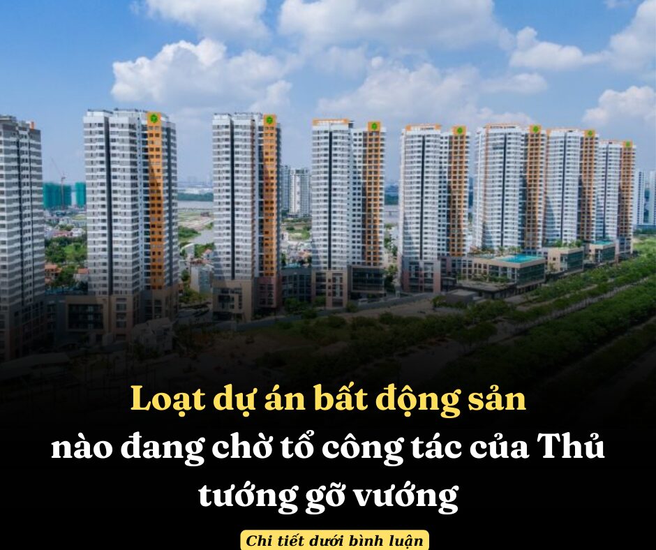 Loạt dự án bất động sản nào đang chờ tổ công tác của Thủ tướng gỡ vướng