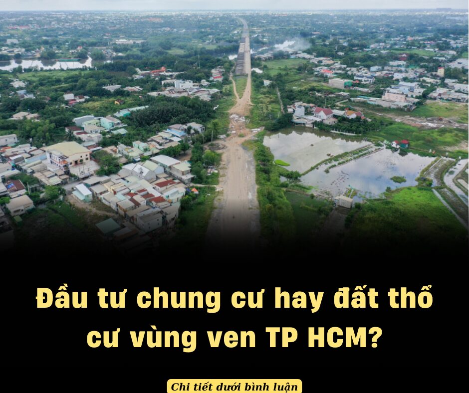 Đầu tư chung cư hay đất thổ cư vùng ven TP HCM?