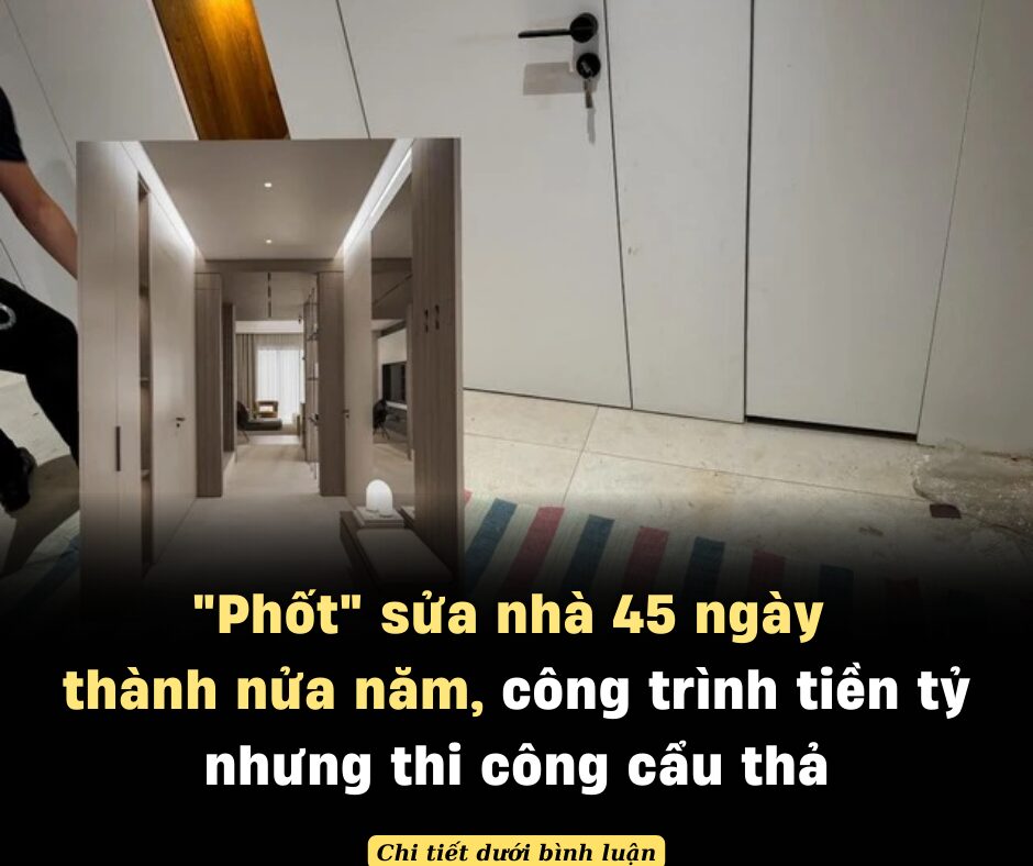 “Phốt” sửa nhà 45 ngày thành nửa năm, công trình tiền tỷ nhưng thi công cẩu thả: CEO hứa giải thích vẫn bị “phẫn nộ”