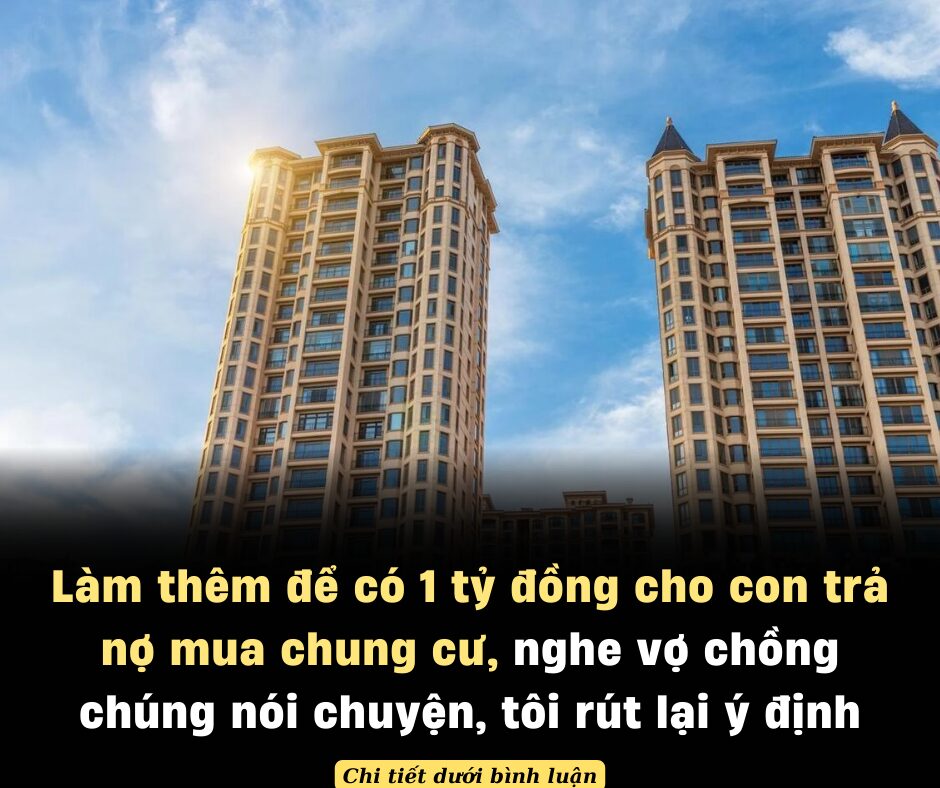 Làm thêm để có 1 tỷ đồng cho con trả nợ mua chung cư, nghe vợ chồng chúng nói chuyện, tôi rút lại ý định