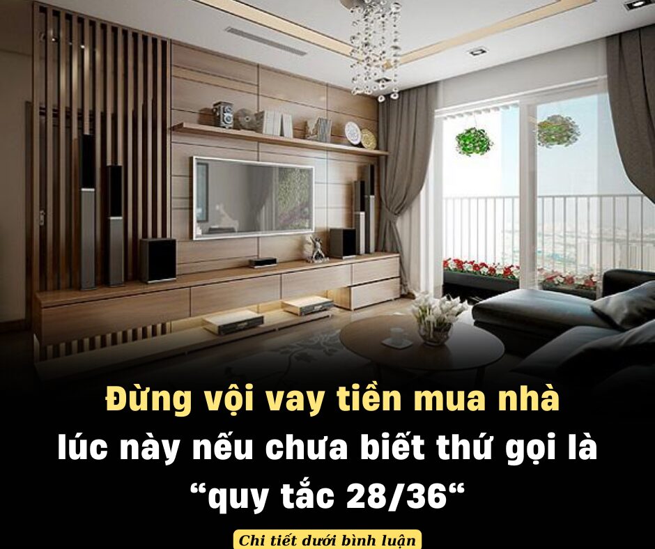 Tôi thành thật khuyên bạn đừng vội vay tiền mua nhà lúc này nếu chưa biết thứ gọi là “quy tắc 28/36”