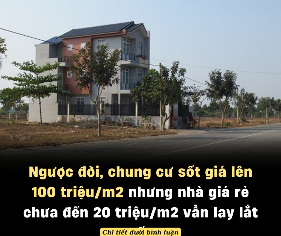 Ngược đời, chung cư sốt giá lên 100 triệu/m2 nhưng nhà giá rẻ chưa đến 20 triệu/m2 vẫn lay lắt “ế”