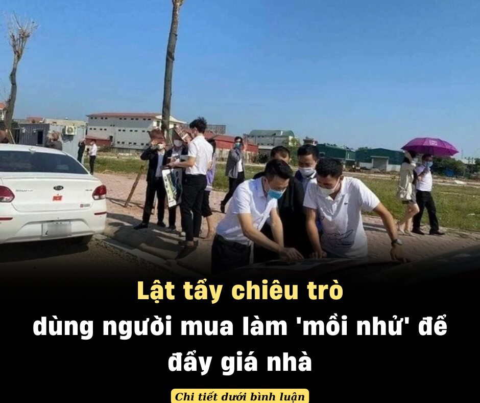 Lật tẩy chiêu trò dùng người mua làm ‘mồi nhử’ để đẩy giá nhà