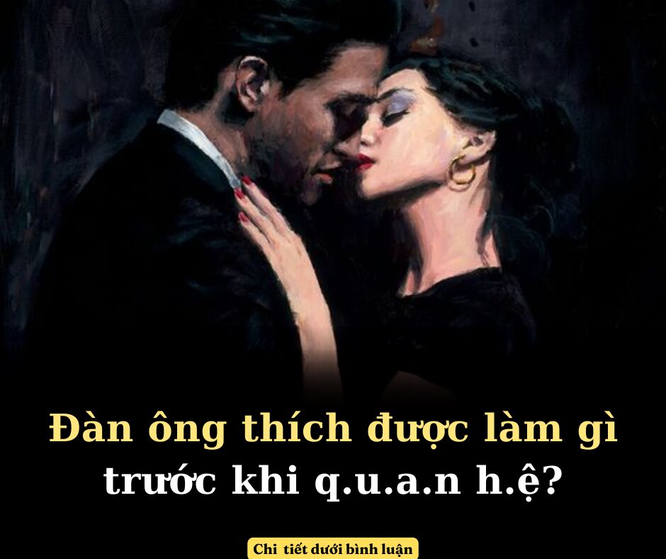 Đàn ông thích được làm gì trước khi quan hệ?