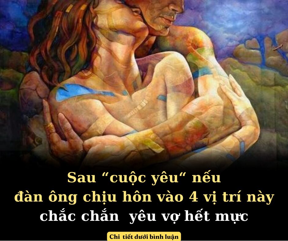 Sau “cuộc yêu“ nếu đàn ông chịu hôn vào 4 vị trí này chắc chắn  yêu vợ hết mực