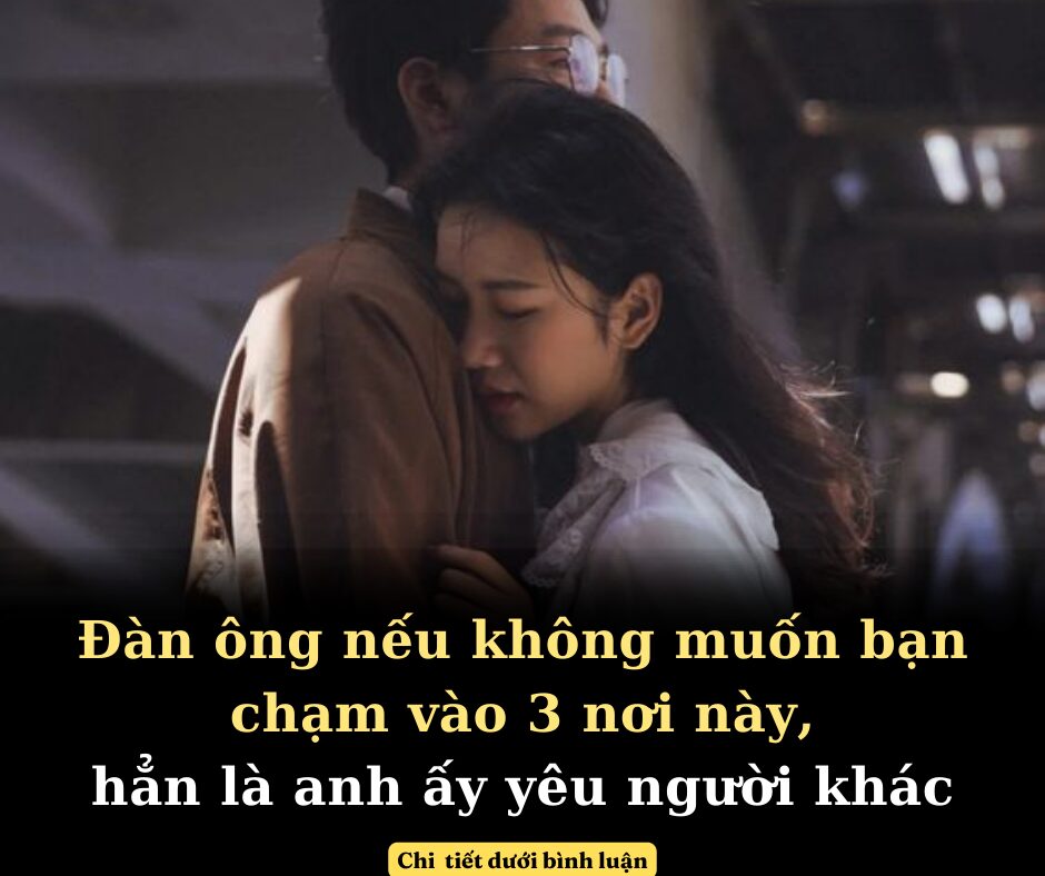 Đàn ông nếu không muốn bạn chạm vào 3 nơi này, hẳn là anh ấy yêu người khác