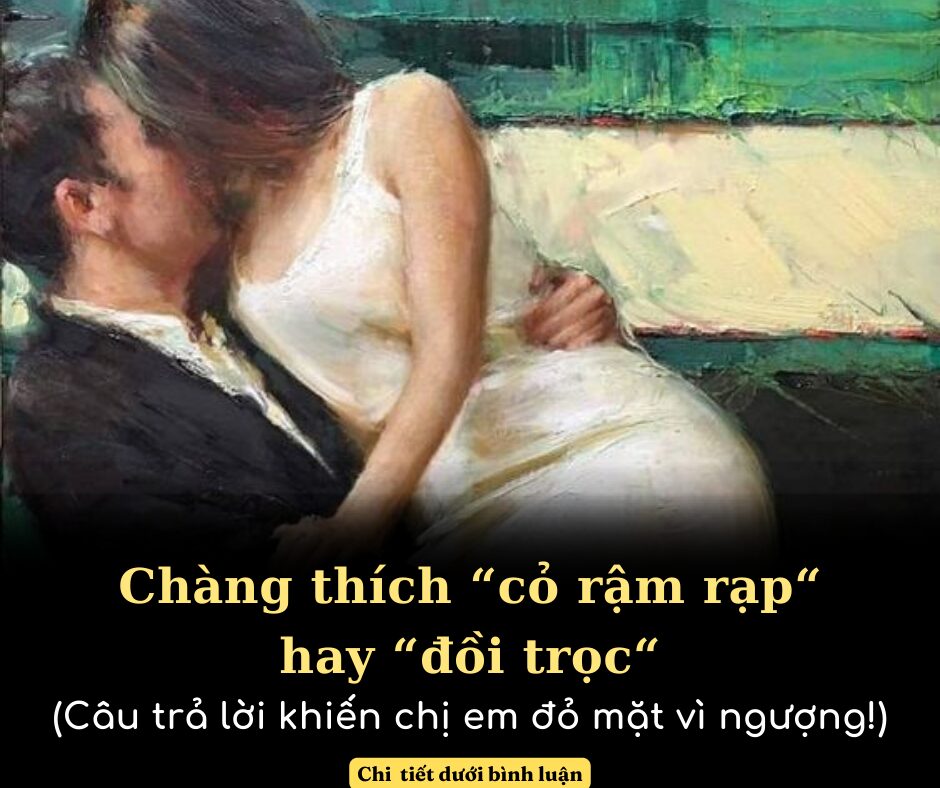 Chàng thích “cỏ rậm rạp“ hay “đồi trọc“ (Câu trả lời khiến chị em đỏ mặt vì ngượng!)