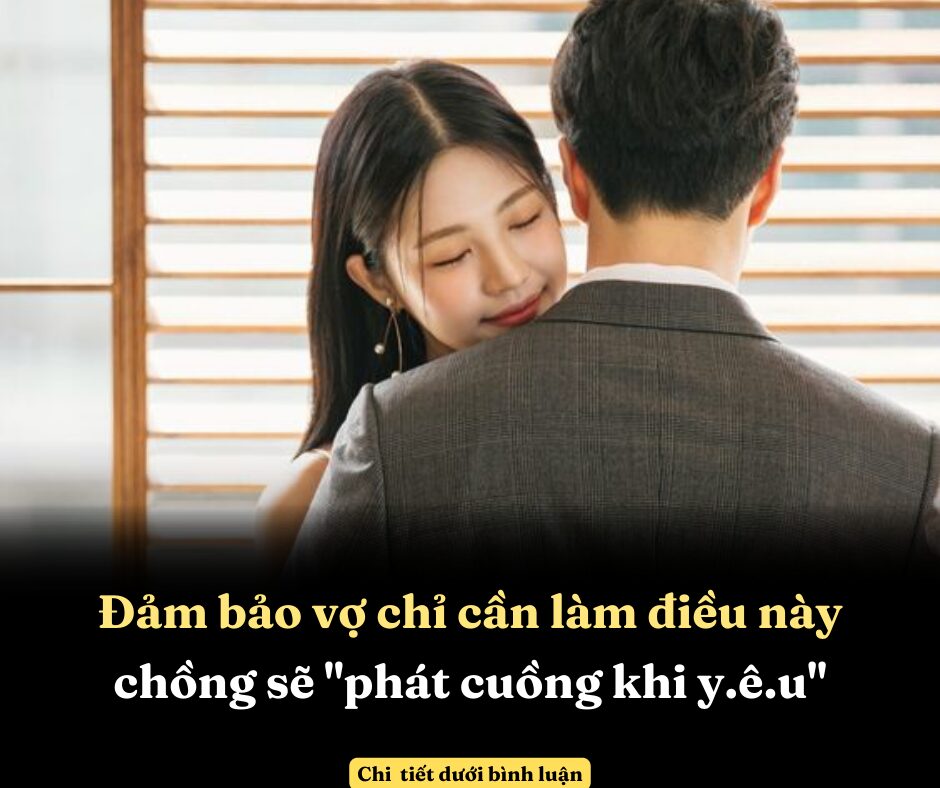 Đảm bảo vợ chỉ cần làm điều này chồng sẽ “phát cuồng khi yêu”