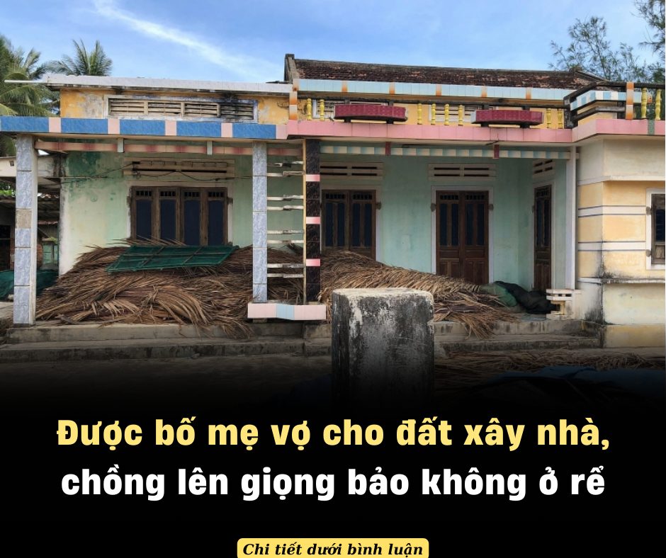 Được bố mẹ vợ cho đất xây nhà, chồng lên giọng bảo không ở rể nhưng ngay sau đó anh ta cúi gằm mặt khi nghe tôi nói 1 câu