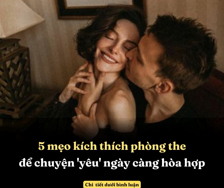 5 mẹo kích thích phòng the để chuyện ‘yêu’ ngày càng hòa hợp